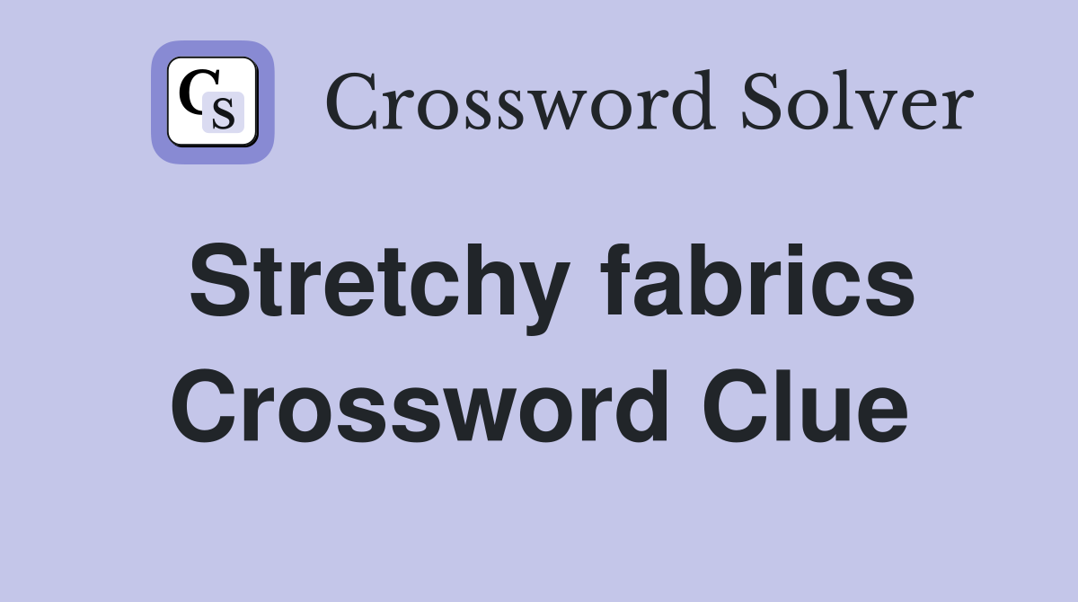 Stretchy fabrics Crossword Clue Answers Crossword Solver